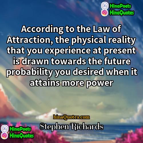 Stephen Richards Quotes | According to the Law of Attraction, the